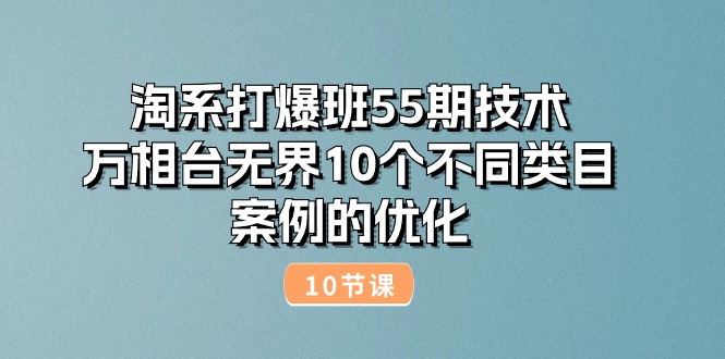 (10996期)淘系打爆班55期技术:万相台无界10个不同类目案例的优化(10节)-网站游戏源码-黑科技工具分享-www.0592tk.cn-厦门腾空互联