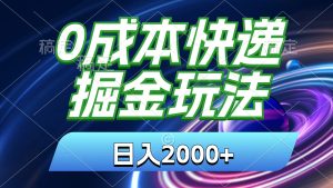 (11104期)0成本快递掘金玩法,日入2000+,小白30分钟上手,收益嘎嘎猛!-网站游戏源码-黑科技工具分享-www.0592tk.cn-厦门腾空互联
