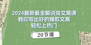 2024最新最全解说类文案课:教你写出好的爆款文案,轻松上热门(20节)-网站游戏源码-黑科技工具分享-www.0592tk.cn-厦门腾空互联