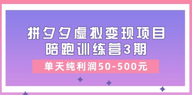 （11000期）某收费培训《拼夕夕虚拟变现项目陪跑训练营3期》单天纯利润50-500元-网站游戏源码-黑科技工具分享-www.0592tk.cn-厦门腾空互联