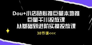 (10852期)Dou+小店随心推巨量本地推巨量千川投放课从基础到进阶实操投放课(38节)-网站游戏源码-黑科技工具分享-www.0592tk.cn-厦门腾空互联