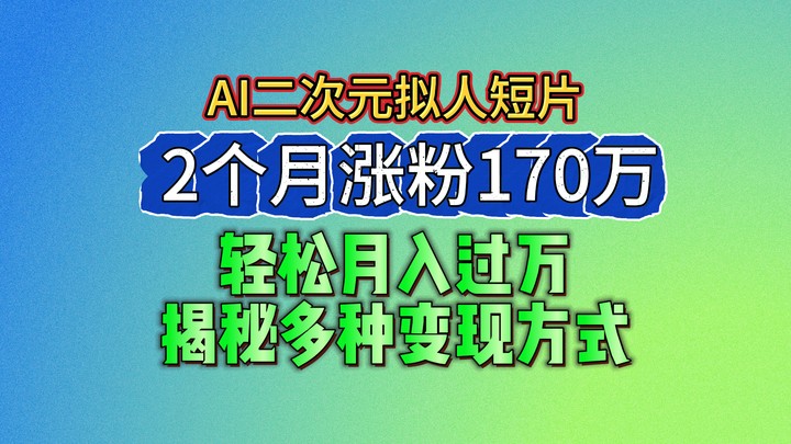 2024最新蓝海AI生成二次元拟人短片，2个月涨粉170万，轻松月入过万，揭秘多种变现方式-网站游戏源码-黑科技工具分享-www.0592tk.cn-厦门腾空互联