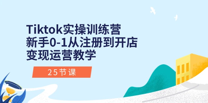 （10840期）Tiktok实操训练营：新手0-1从注册到开店变现运营教学（25节课）-网站游戏源码-黑科技工具分享-www.0592tk.cn-厦门腾空互联