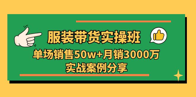 (11071期)服装带货实操培训班:单场销售50w+月销3000万实战案例分享(27节)-网站游戏源码-黑科技工具分享-www.0592tk.cn-厦门腾空互联