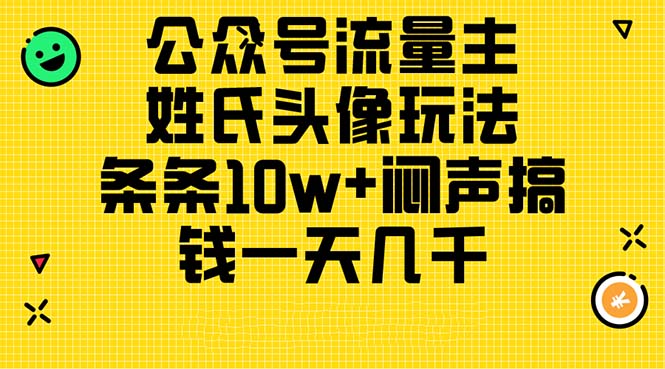 （11067期）公众号流量主，姓氏头像玩法，条条10w+闷声搞钱一天几千，详细教程-网站游戏源码-黑科技工具分享-www.0592tk.cn-厦门腾空互联