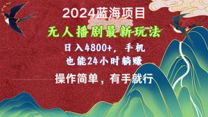 (10897期)2024蓝海项目,无人播剧最新玩法,日入4800+,手机也能操作简单有手就行-网站游戏源码-黑科技工具分享-www.0592tk.cn-厦门腾空互联