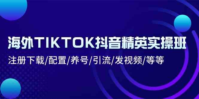海外TIKTOK抖音精英实操班：注册下载/配置/养号/引流/发视频/等等-网站游戏源码-黑科技工具分享-www.0592tk.cn-厦门腾空互联