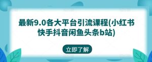 最新9.0各大平台引流课程(小红书快手抖音闲鱼头条b站)-网站游戏源码-黑科技工具分享-www.0592tk.cn-厦门腾空互联