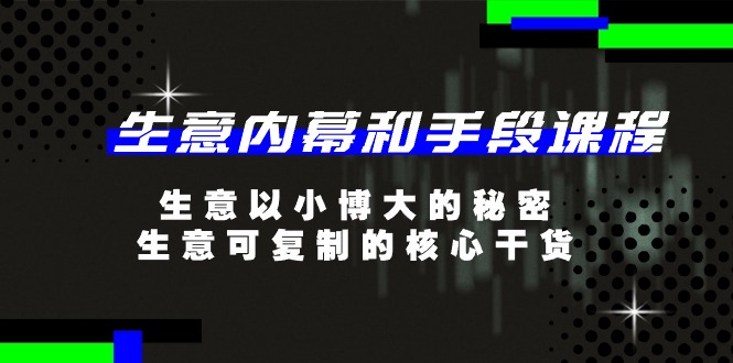 生意内幕和手段课程，生意以小博大的秘密，生意可复制的核心干货（20节）-网站游戏源码-黑科技工具分享-www.0592tk.cn-厦门腾空互联