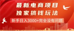 （11101期）最新电商项目-搞钱玩法，新手日入3000+完全没有问题-网站游戏源码-黑科技工具分享-www.0592tk.cn-厦门腾空互联