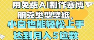 用免费AI制作赛博朋克类型壁纸,小白轻松上手,达到月入4位数【揭秘】-网站游戏源码-黑科技工具分享-www.0592tk.cn-厦门腾空互联