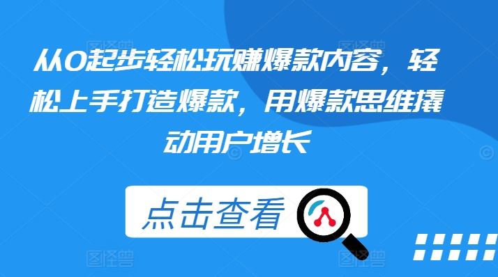 从0起步轻松玩赚爆款内容，轻松上手打造爆款，用爆款思维撬动用户增长-网站游戏源码-黑科技工具分享-www.0592tk.cn-厦门腾空互联