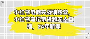 小红书电商实战训练营，小红书笔记带货和无人直播，24年新课-网站游戏源码-黑科技工具分享-www.0592tk.cn-厦门腾空互联