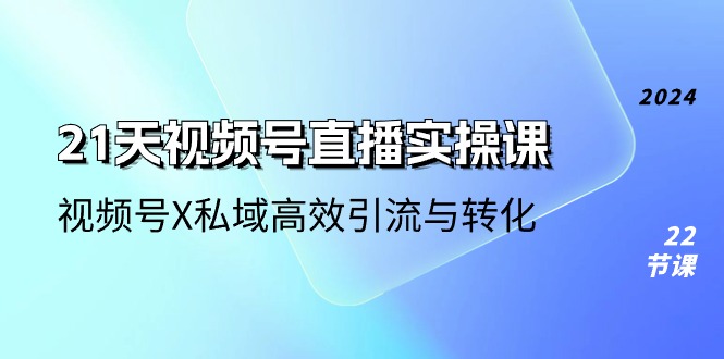 21天视频号直播实操课，视频号X私域高效引流与转化（22节课）-网站游戏源码-黑科技工具分享-www.0592tk.cn-厦门腾空互联