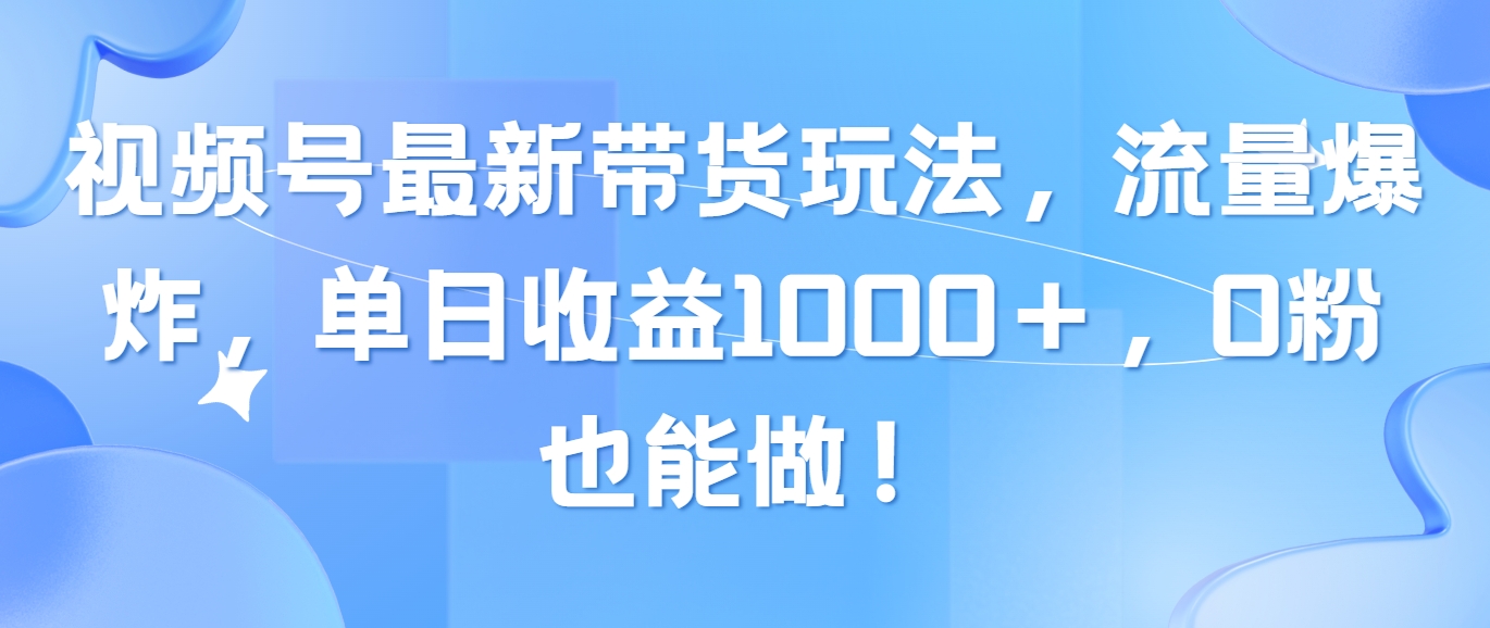(10858期)视频号最新带货玩法,流量爆炸,单日收益1000+,0粉也能做!-网站游戏源码-黑科技工具分享-www.0592tk.cn-厦门腾空互联