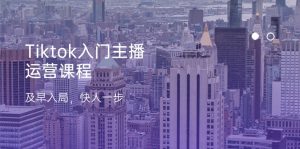 Tiktok入门主播运营课程,及早入局,快人一步(11节)-网站游戏源码-黑科技工具分享-www.0592tk.cn-厦门腾空互联
