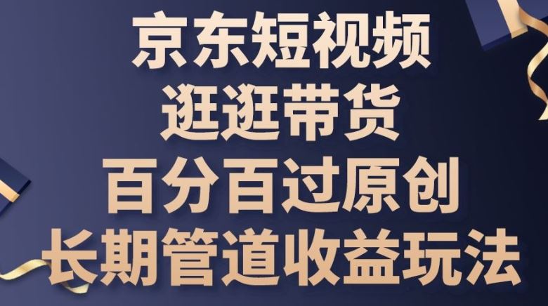京东短视频逛逛带货百分百过原创,长期管道收益玩法【揭秘】-网站游戏源码-黑科技工具分享-www.0592tk.cn-厦门腾空互联