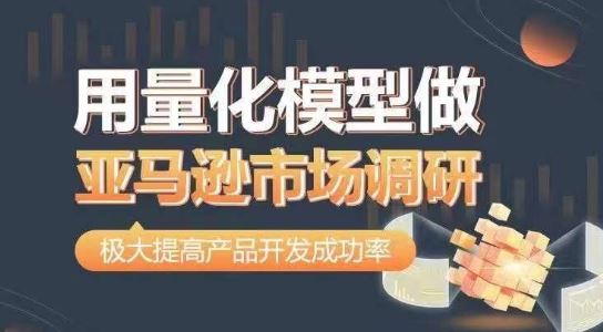 用量化模型做亚马逊市场调研，从数据出发，更高效更准确做判断，极大提高产品开发成功率-网站游戏源码-黑科技工具分享-www.0592tk.cn-厦门腾空互联