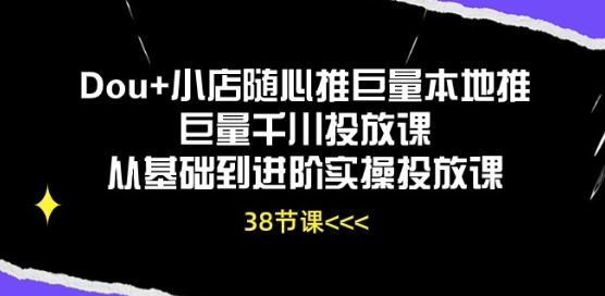 Dou+小店随心推巨量本地推巨量千川投放课从基础到进阶实操投放课-网站游戏源码-黑科技工具分享-www.0592tk.cn-厦门腾空互联