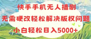 (10979期)快手手机无人播剧,无需硬改,轻松解决版权问题,小白轻松日入5000+-网站游戏源码-黑科技工具分享-www.0592tk.cn-厦门腾空互联
