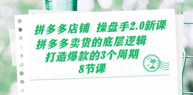 拼多多店铺操盘手2.0新课,拼多多卖货的底层逻辑,打造爆款的3个周期(8节)-网站游戏源码-黑科技工具分享-www.0592tk.cn-厦门腾空互联