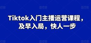 Tiktok入门主播运营课程,及早入局,快人一步-网站游戏源码-黑科技工具分享-www.0592tk.cn-厦门腾空互联
