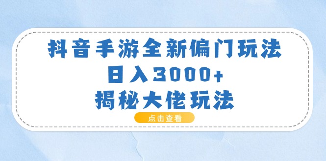 （11075期）抖音手游全新偏门玩法，日入3000+，揭秘大佬玩法-网站游戏源码-黑科技工具分享-www.0592tk.cn-厦门腾空互联