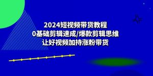(10982期)2024短视频带货教程:0基础剪辑速成/爆款剪辑思维/让好视频加持涨粉带货-网站游戏源码-黑科技工具分享-www.0592tk.cn-厦门腾空互联
