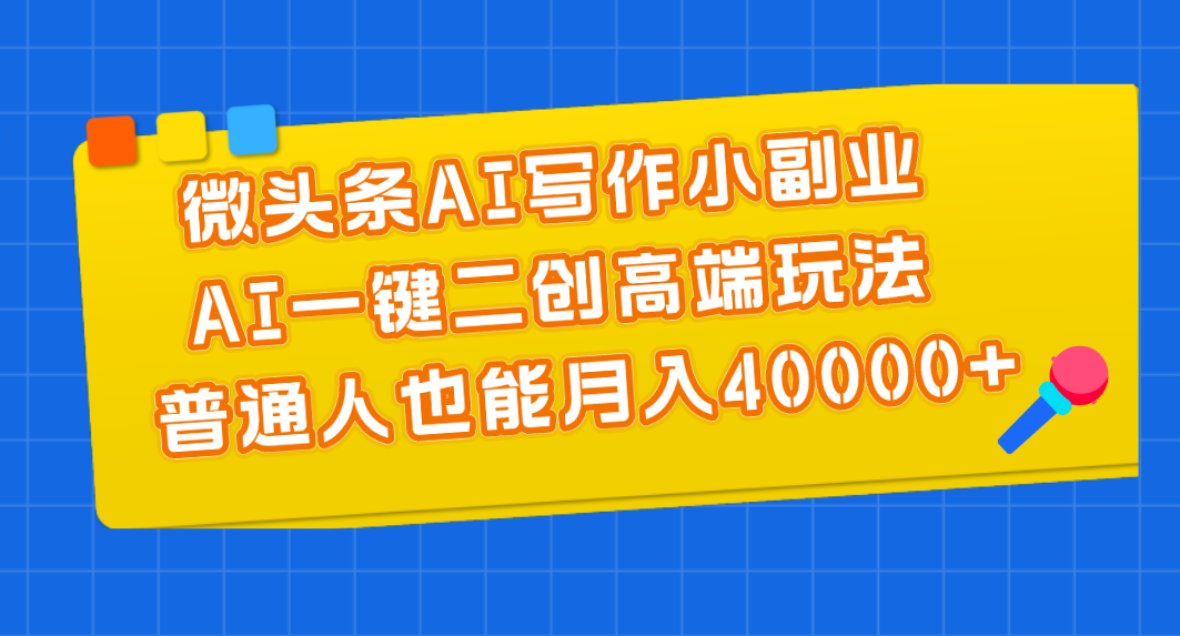 (11076期)微头条AI写作小副业,AI一键二创高端玩法 普通人也能月入40000+-网站游戏源码-黑科技工具分享-www.0592tk.cn-厦门腾空互联