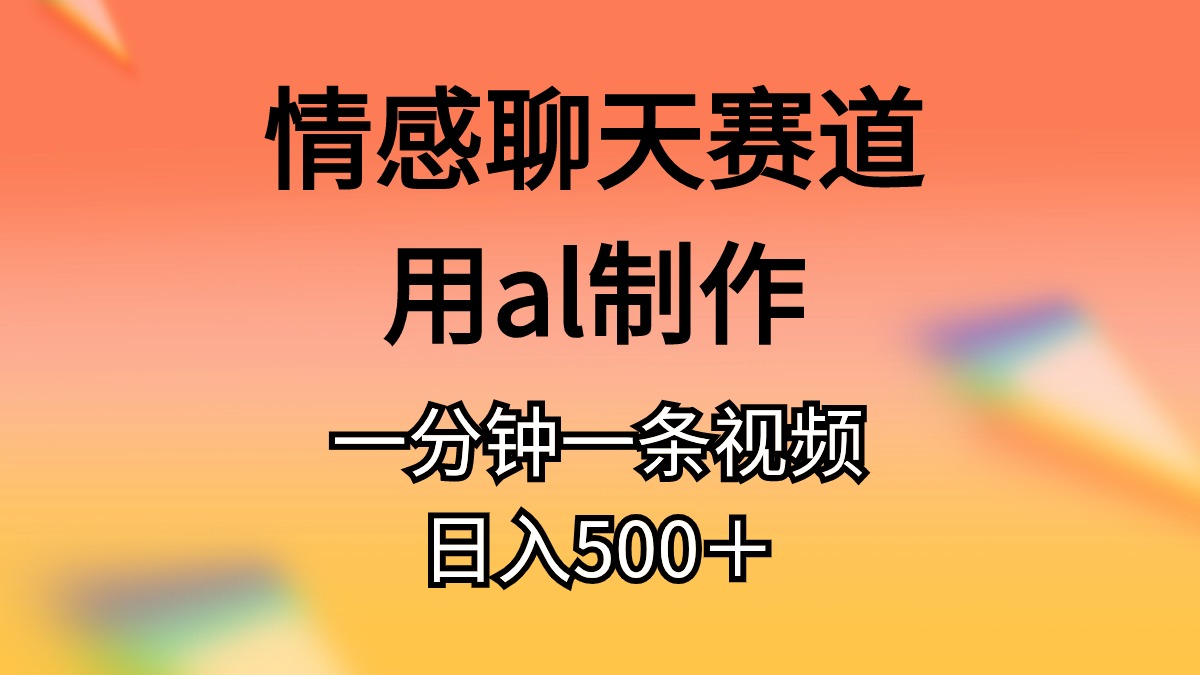 （11145期）情感聊天赛道用al制作一分钟一条原创视频日入500＋-网站游戏源码-黑科技工具分享-www.0592tk.cn-厦门腾空互联