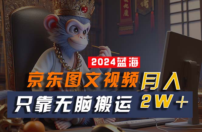 (10879期)2024最新蓝海项目,只靠无脑搬运,不需要剪辑,有手就会,京东图文视频…-网站游戏源码-黑科技工具分享-www.0592tk.cn-厦门腾空互联