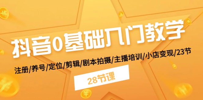 （11088期）抖音0基础入门教学 注册/养号/定位/剪辑/剧本拍摄/主播培训/小店变现/28节-网站游戏源码-黑科技工具分享-www.0592tk.cn-厦门腾空互联