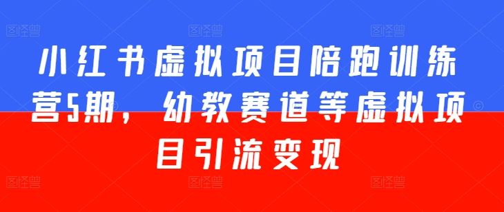 小红书虚拟项目陪跑训练营5期，幼教赛道等虚拟项目引流变现-网站游戏源码-黑科技工具分享-www.0592tk.cn-厦门腾空互联