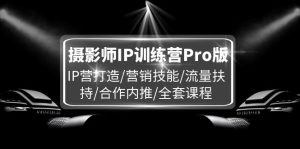摄影师IP训练营Pro版，IP营打造/营销技能/流量扶持/合作内推/全套课程-网站游戏源码-黑科技工具分享-www.0592tk.cn-厦门腾空互联