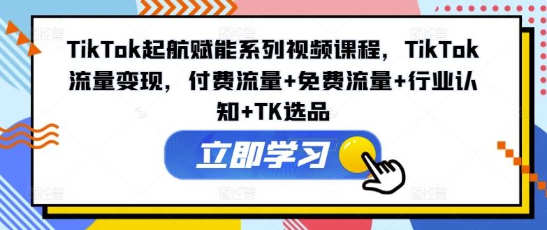 TikTok起航赋能系列视频课程，TikTok流量变现，付费流量+免费流量+行业认知+TK选品-网站游戏源码-黑科技工具分享-www.0592tk.cn-厦门腾空互联