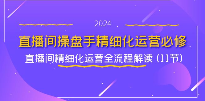 直播间操盘手精细化运营必修，直播间精细化运营全流程解读 (11节)-网站游戏源码-黑科技工具分享-www.0592tk.cn-厦门腾空互联