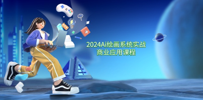 2024Ai绘画系统实战商业应用课程,从零基础到精通系统教学(57节)-网站游戏源码-黑科技工具分享-www.0592tk.cn-厦门腾空互联