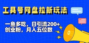 一鱼多吃,日引流200+创业粉,全平台工具号,网盘拉新新玩法月入5位数【揭秘】-网站游戏源码-黑科技工具分享-www.0592tk.cn-厦门腾空互联