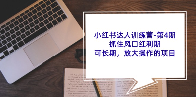 (11837期)小红书达人训练营-第4期:抓住风口红利期,可长期,放大操作的项目-网站游戏源码-黑科技工具分享-www.0592tk.cn-厦门腾空互联