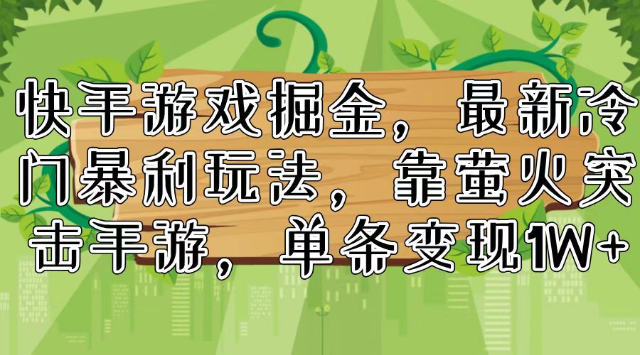 (11851期)快手游戏掘金,最新冷门暴利玩法,靠萤火突击手游,单条变现1W+-网站游戏源码-黑科技工具分享-www.0592tk.cn-厦门腾空互联