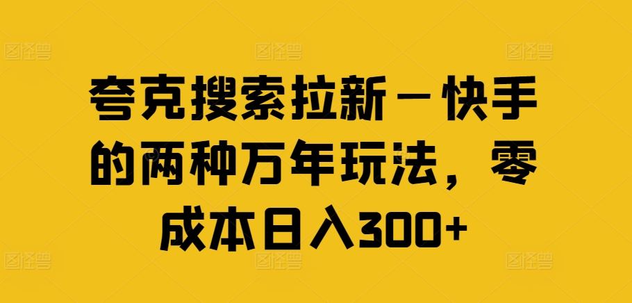夸克搜索拉新—快手的两种万年玩法，零成本日入300+-网站游戏源码-黑科技工具分享-www.0592tk.cn-厦门腾空互联