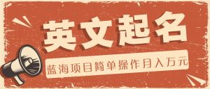 利用AI工具帮助起英文名,蓝海项目简单操作,0成本0门槛月收入万元-网站游戏源码-黑科技工具分享-www.0592tk.cn-厦门腾空互联