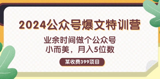 (11893期)某收费399元-2024公众号爆文特训营:业余时间做个公众号 小而美 月入5位数-网站游戏源码-黑科技工具分享-www.0592tk.cn-厦门腾空互联