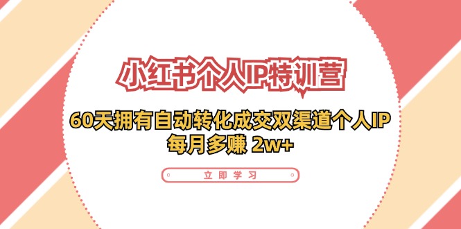 （11841期）小红书·个人IP特训营：60天拥有 自动转化成交双渠道个人IP，每月多赚 2w+-网站游戏源码-黑科技工具分享-www.0592tk.cn-厦门腾空互联