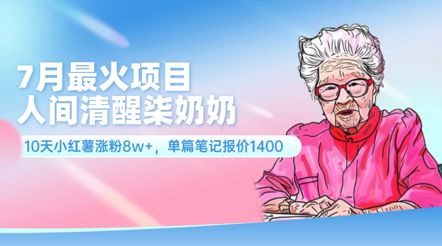 (11861期)7月最火项目,人间清醒柒奶奶,10天小红薯涨粉8w+,单篇笔记报价1400.-网站游戏源码-黑科技工具分享-www.0592tk.cn-厦门腾空互联