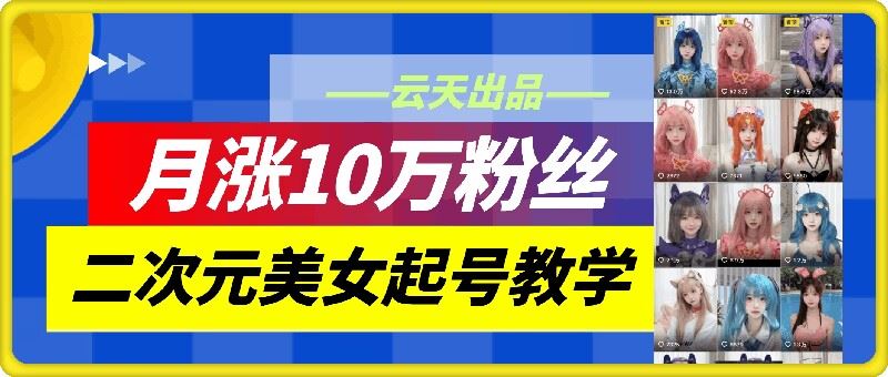 云天二次元美女起号教学，月涨10万粉丝，不判搬运-网站游戏源码-黑科技工具分享-www.0592tk.cn-厦门腾空互联