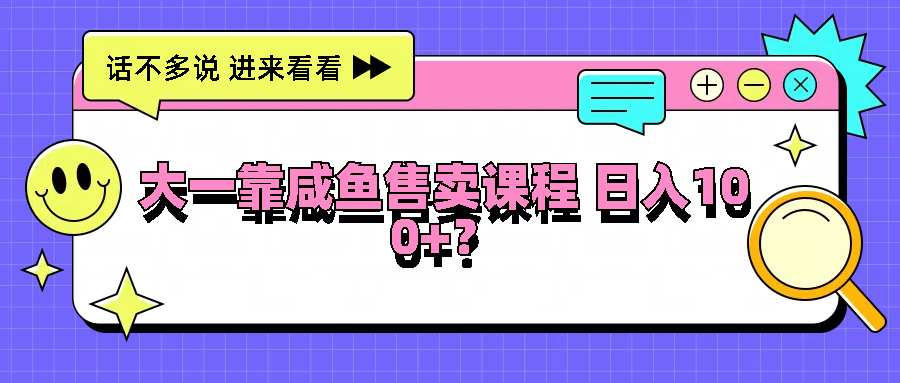 大一靠咸鱼售卖课程日入100+，没有任何门槛，有手就行-网站游戏源码-黑科技工具分享-www.0592tk.cn-厦门腾空互联