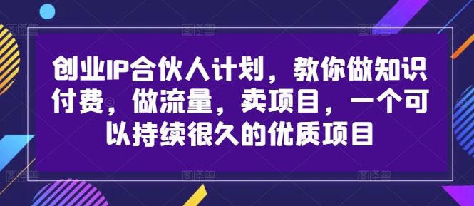 创业IP合伙人计划,教你做知识付费,做流量,卖项目,一个可以持续很久的优质项目-网站游戏源码-黑科技工具分享-www.0592tk.cn-厦门腾空互联