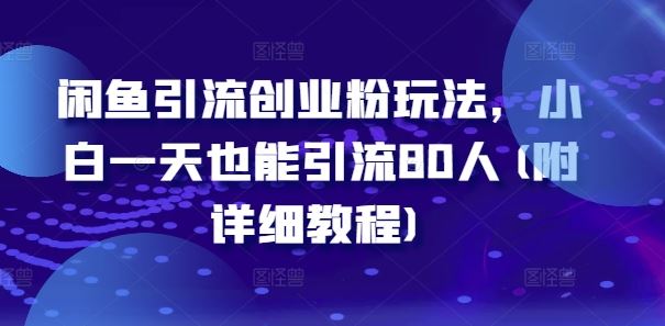 闲鱼引流创业粉玩法,小白一天也能引流80人(附详细教程)-网站游戏源码-黑科技工具分享-www.0592tk.cn-厦门腾空互联