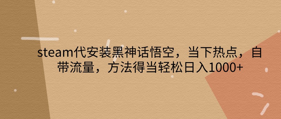 steam代安装黑神话悟空，当下热点，自带流量，方法得当轻松日入1000+-网站游戏源码-黑科技工具分享-www.0592tk.cn-厦门腾空互联